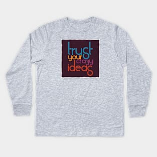 Trust your crazy ideas! Kids Long Sleeve T-Shirt